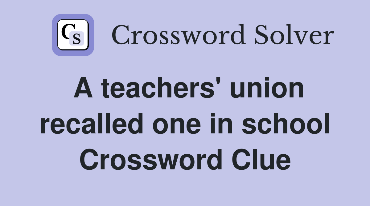 A teachers' union recalled one in school Crossword Clue Answers